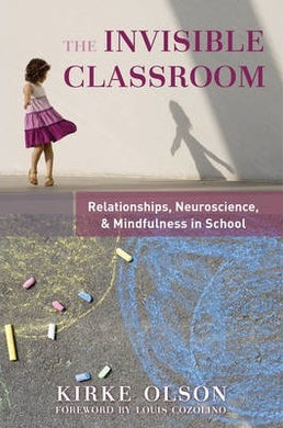 The Invisible Classroom : Relationships, Neuroscience & Mindfulness in School - BookMarket