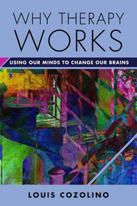 Why Therapy Works: Using Our Minds To Ch
