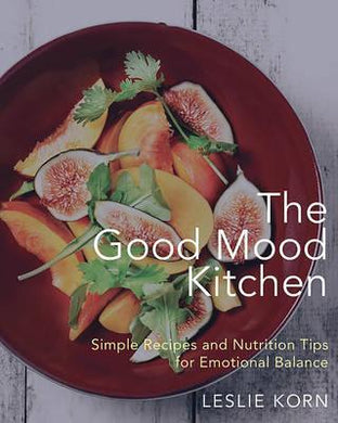 The Good Mood Kitchen : Simple Recipes and Nutrition Tips for Emotional Balance - BookMarket