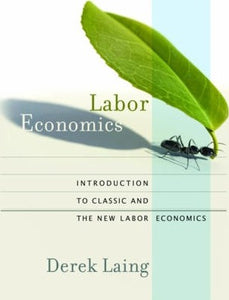 Labor Economics : Introduction to Classic and the New Labor Economics
