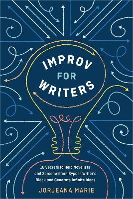 Improv for Writers : 10 Secrets to Help Novelists and Screenwriters Bypass Writer's Block...