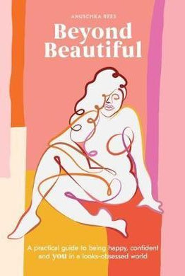 Beyond Beautiful : A Practical Guide to Being Happy, Confident, and You in a Looks-Obsessed World - BookMarket