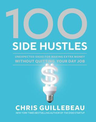 100 Side Hustles : Unexpected Ideas for Making Extra Money Without Quitting Your Day Job - BookMarket