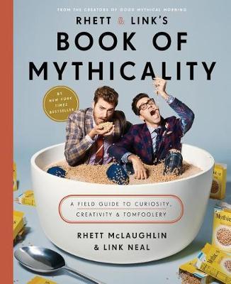 Rhett & Link's Book of Mythicality : A Field Guide to Curiosity, Creativity, and Tomfoolery