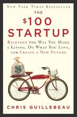 The $100 Startup : Reinvent the Way You Make a Living, Do What You Love, and Create a New Future - BookMarket