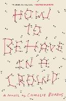 How to Behave in a Crowd : A Novel