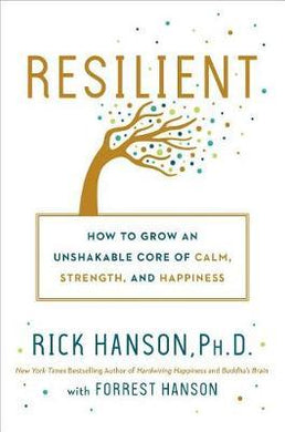 Resilient : How to Grow an Unshakable Core of Calm, Strength, and Happiness - BookMarket