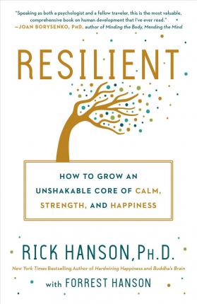 Resilient : How to Grow an Unshakable Core of Calm, Strength, and Happiness