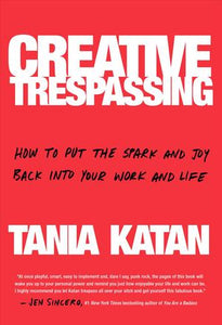 Creative Trespassing : A Totally Unauthorized Guide to Unleashing Your Inner Rebel and Sneaking More Imagination into Your Life and Work - BookMarket