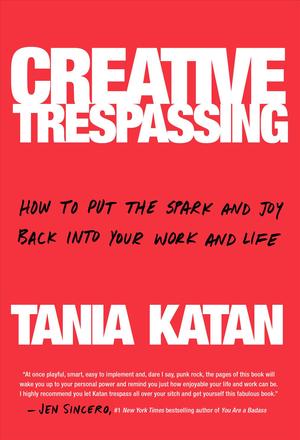 Creative Trespassing : A Totally Unauthorized Guide to Unleashing Your Inner Rebel and Sneaking More Imagination into Your Life and Work - BookMarket