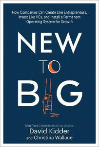 New to Big : How Companies Can Create Like Entrepreneurs, Invest Like VCs...
