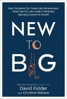 New to Big : How Companies Can Create Like Entrepreneurs, Invest Like VCs...