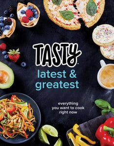 Tasty Latest and Greatest : Everything You Want to Cook Right Now (an Official Tasty Cookbook) - BookMarket