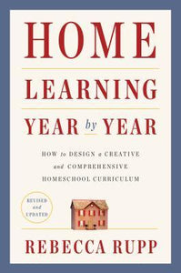 Home Learning Year by Year, Revised and Updated : How to Design a Creative and Comprehensive Homeschool Curriculum - BookMarket