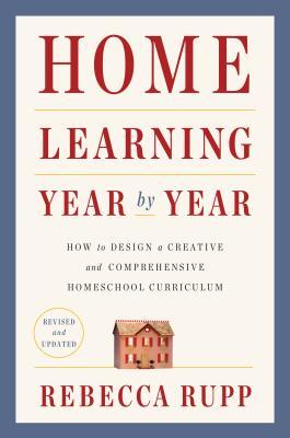 Home Learning Year by Year, Revised and Updated : How to Design a Creative and Comprehensive Homeschool Curriculum - BookMarket