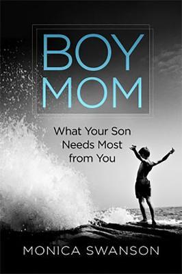 Boy Mom : What Your Son Needs Most from You