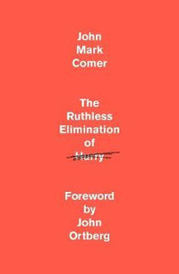 The Ruthless Elimination of Hurry : Staying Emotionally Healthy and Spiritually Alive in Our Current Chaos
