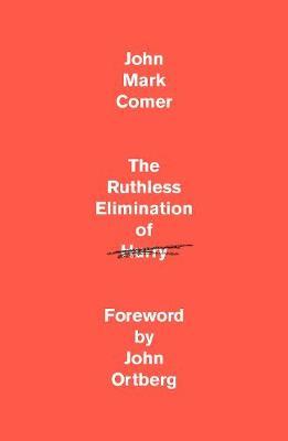 The Ruthless Elimination of Hurry : Staying Emotionally Healthy and Spiritually Alive in Our Current Chaos