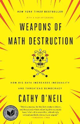Weapons of Math Destruction : How Big Data Increases Inequality and Threatens Democracy