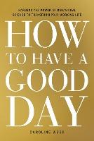 How to Have a Good Day : Harness the Power of Behavioral Science to Transform Your Working Life - BookMarket