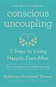 Conscious Uncoupling : 5 Steps to Living Happily Even After