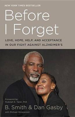 Before I Forget : Love, Hope, Help, and Acceptance in Our Fight Against Alzheimer's