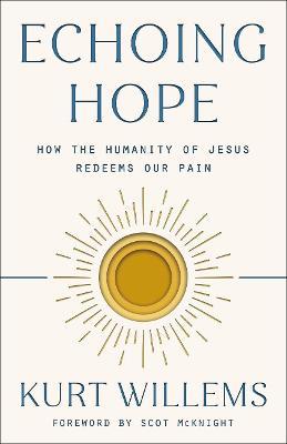 Echoing Hope : How the Humanity of Jesus Redeems Our Pain