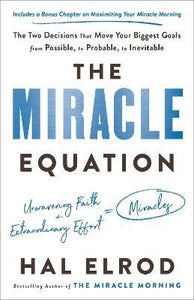 The Miracle Equation : The Two Decisions That Move Your Biggest Goals from Possible, to Probable, to Inevitable