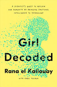 Girl Decoded : A Scientist's Quest to Reclaim Our Humanity by Bringing Emotional Intelligence to Technology