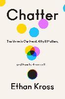 Chatter : The Voice in Our Head, Why It Matters, and How to Harness It
