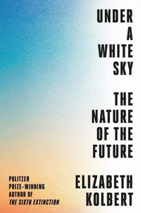 Under a White Sky : The Nature of the Future