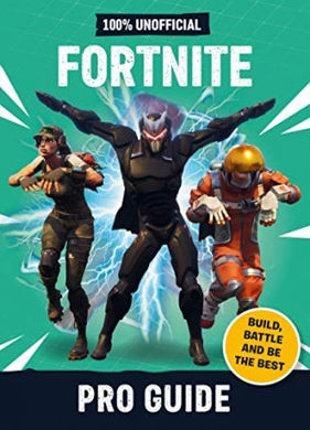 Fortnite: Pro Guide 100% Unofficial : Build, Battle and be the Best - BookMarket