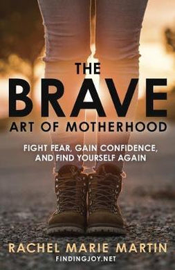 The Brave Art of Motherhood : Fight Fear, Gain Confidence, and Find Yourself Again - BookMarket