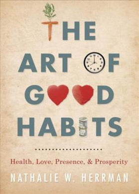 The Art of Good Habits : Health, Love, Presence, and Prosperity - BookMarket