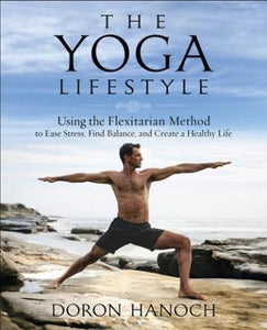The Yoga Lifestyle : Using the Flexitarian Method to Ease Stress, Find Balance and Create a Healthy Life - BookMarket