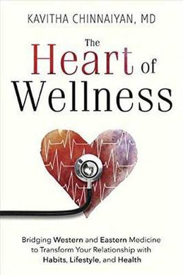 The Heart of Wellness : Bridging Western and Eastern Medicine to Transform Your Relationship with Habits, Lifestyle, and Health - BookMarket