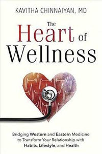The Heart of Wellness : Bridging Western and Eastern Medicine to Transform Your Relationship with Habits, Lifestyle, and Health - BookMarket