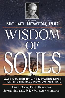 Wisdom of Souls : Case Studies of Life Between Lives from the Michael Newton Institute