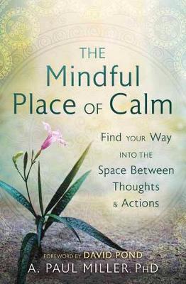 The Mindful Place of Calm : Find Your Way into the Space Between Thoughts and Actions