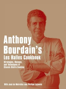 Anthony Bourdain's "Les Halles" Cookbook : Strategies, Recipes, and Techniques of Classic Bistro Cooking - BookMarket