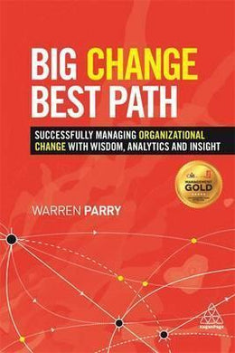 Big Change, Best Path : Successfully Managing Organizational Change with Wisdom, Analytics and Insight - BookMarket