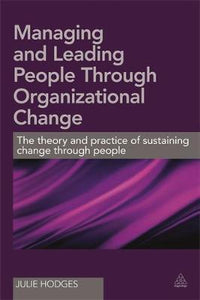 Managing and Leading People Through Organizational Change : The theory and practice of sustaining change through people - BookMarket