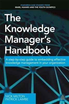 The Knowledge Manager's Handbook : A Step-by-Step Guide to Embedding Effective Knowledge Management in your Organization