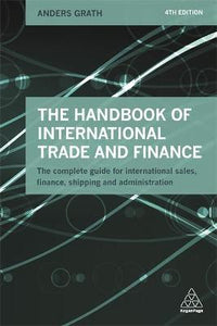 The Handbook of International Trade and Finance : The Complete Guide for International Sales, Finance, Shipping and Administration