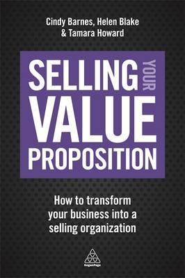 Selling Your Value Proposition : How to Transform Your Business into a Selling Organization - BookMarket