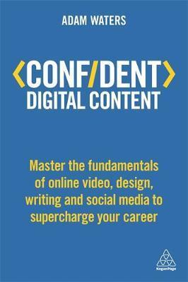 Confident Digital Content : Master the Fundamentals of Online Video, Design, Writing and Social Media to Supercharge Your Career - BookMarket