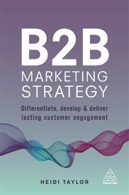 B2B Marketing Strategy : Differentiate, Develop and Deliver Lasting Customer Engagement - BookMarket