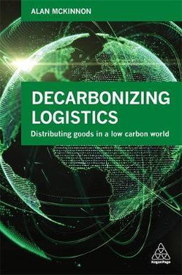 Decarbonizing Logistics : Distributing Goods in a Low Carbon World - BookMarket