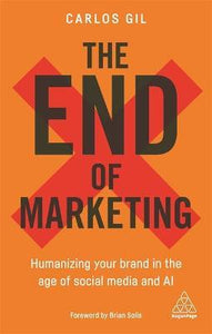 The End of Marketing : Humanizing Your Brand in the Age of Social Media and AI