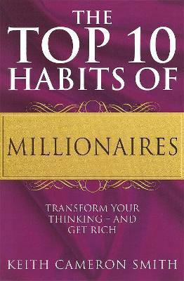The Top 10 Habits Of Millionaires : Transform Your Thinking - and Get Rich